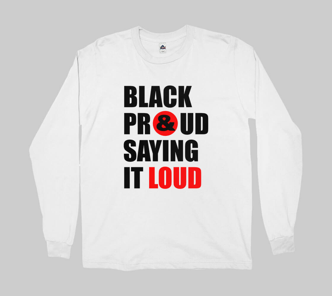 Black Proud Saying it Loud -White long sleeve Tee