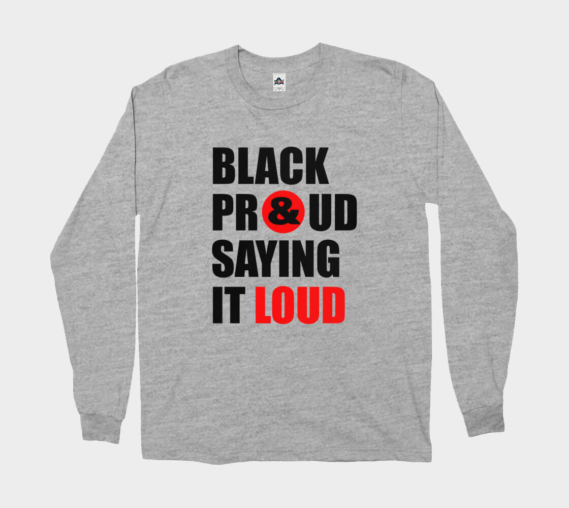 Black Proud and Saying it Loud Long Sleeve Tee