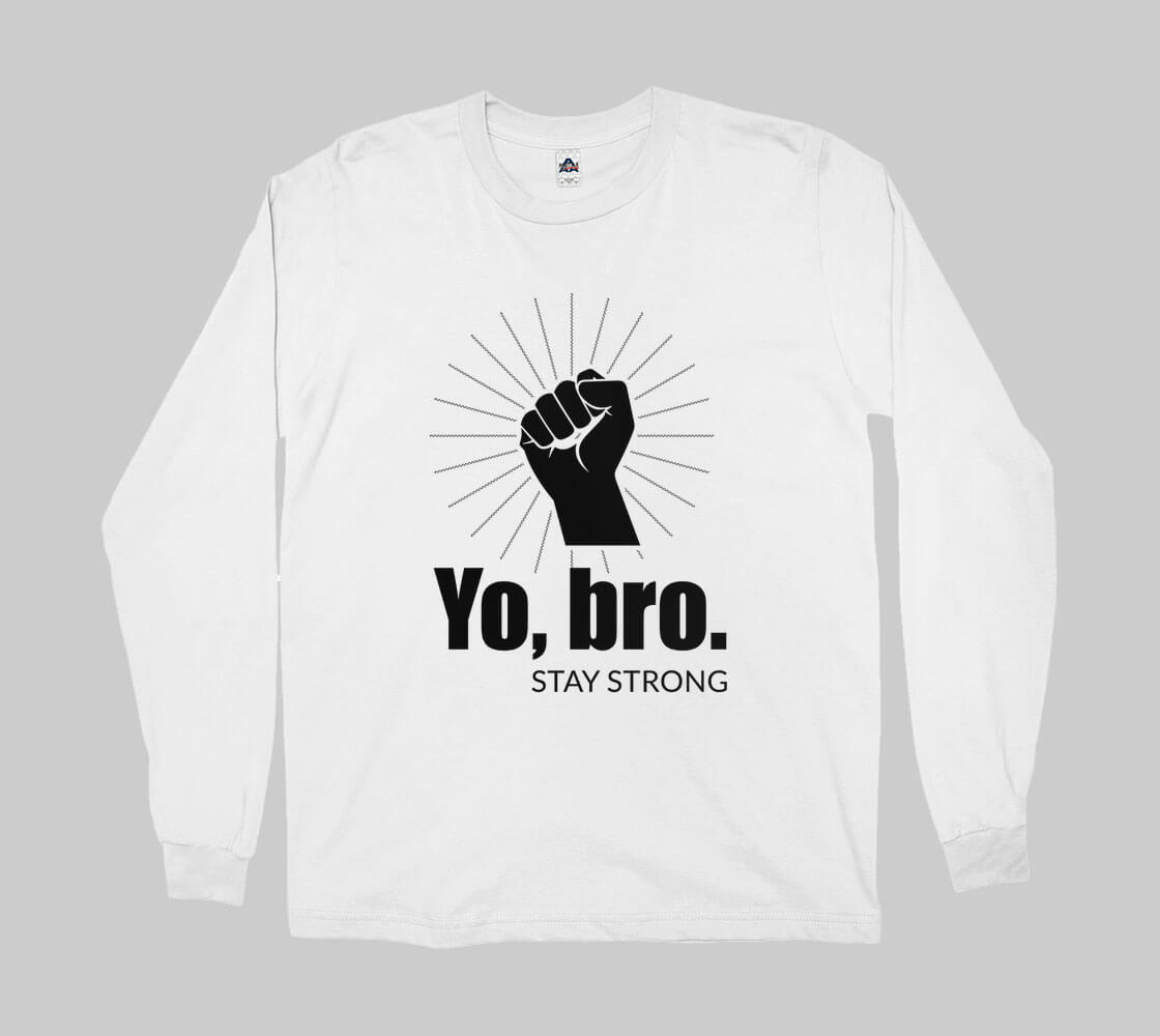 Yo Bro Stay Strong -White long sleeve Tee