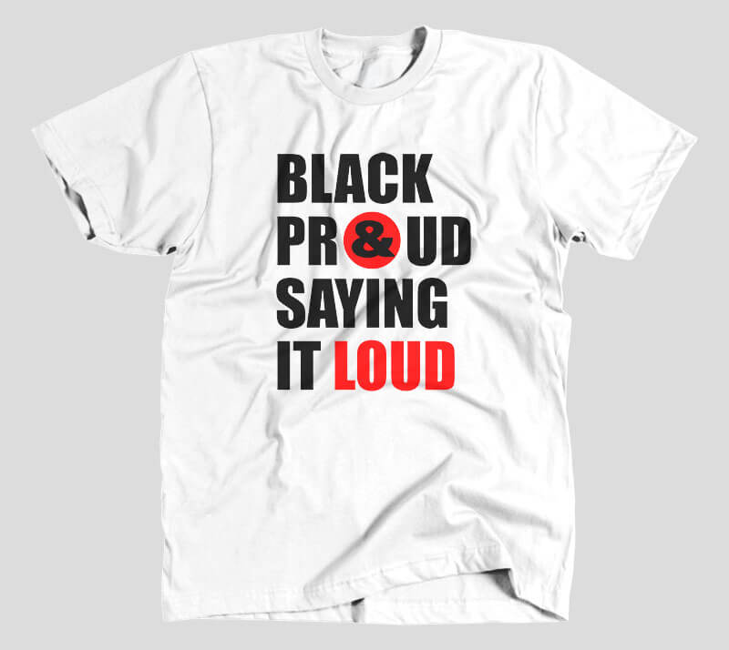 Black Proud and Saying it Loud - White tee